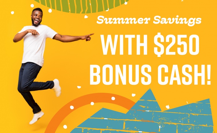 Summer savings with two hundred fifty dollars bonus cash